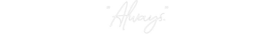 Konfigurator - Neon LED Flex - Personalisierter Indoor Schriftzug "Always."