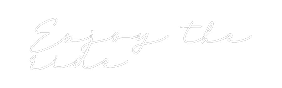 Konfigurator - Neon LED Flex - Personalisierter Indoor Schriftzug Enjoy the
ride